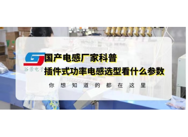 國產插件電感廠家科普插件式功率電感選型要看什么參數